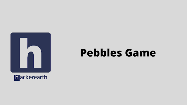 HackerEarth Pebbles Game problem solution