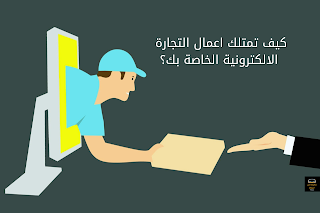 كيف تصبح رائد اعمال للتجارة الالكترونية وتمتلك اعمال خاصة بك