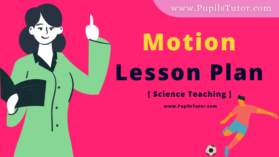 Motion Lesson Plan For B.Ed, DE.L.ED, BTC, M.Ed 1st 2nd Year And Class 9th (Science) Physics Teacher Free Download PDF On Mega And Simulated Teaching Skill In English Medium. - www.pupilstutor.com