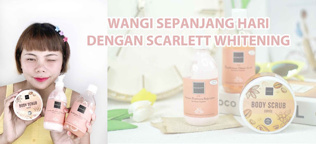 Wangi Sepanjang Hari dengan Scarlett Whitening