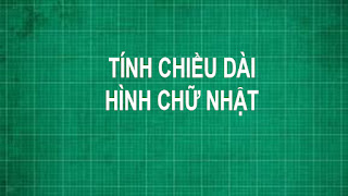 Tính chiều dài hình chữ nhật biết nữa chu vi hình chữ nhật và chiều rộng hình chữ nhật