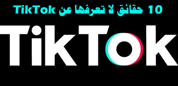 10 حقائق لا تعرفها عن TikTok