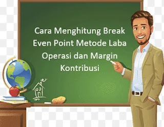 Cara Menghitung Break Even Point Metode Laba Operasi dan Margin Kontribusi