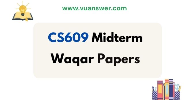 Download CS609 Midterm Papers by Waqar