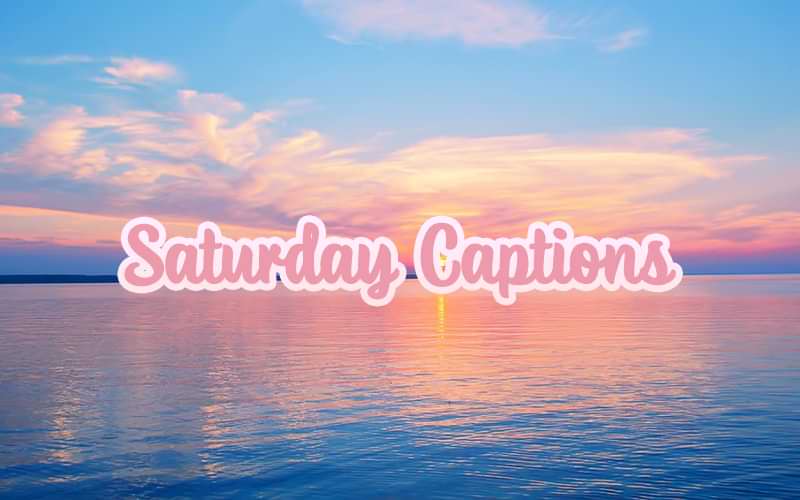 70+ Saturday Captions for Instagram & Saturday Quotes