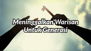 Meninggalkan Warisan Untuk Generasi