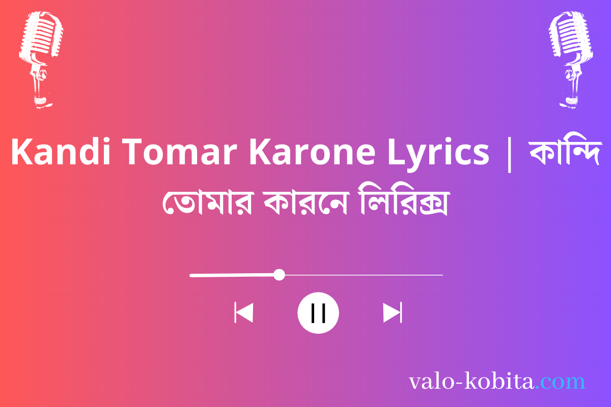 Kandi Tomar Karone Lyrics | কান্দি তোমার কারনে লিরিক্স