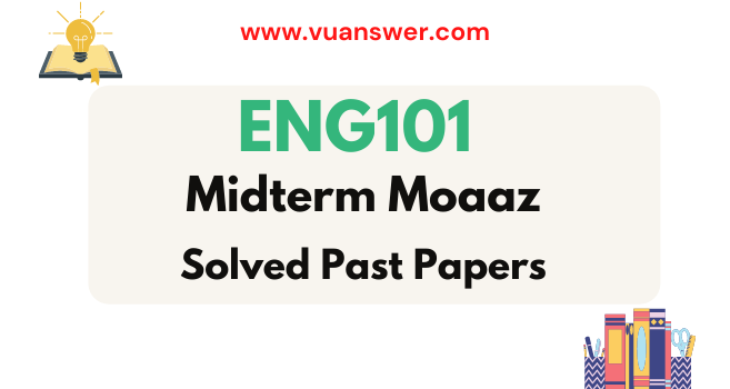 ENG101 Midterm Solved Papers by Moaaz - VU Answer