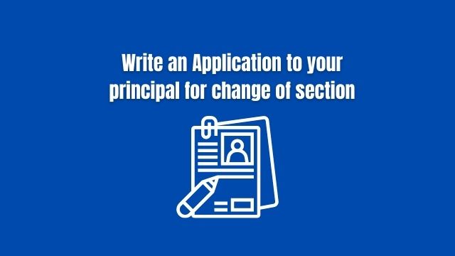 Write an Application to your principal for change of section Request Letter to Principal for Section Change for Students