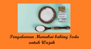 Pengalaman Memakai Baking Soda untuk Wajah