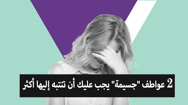 2 عواطف "جسيمة" يجب عليك أن تنتبه إليها أكثر