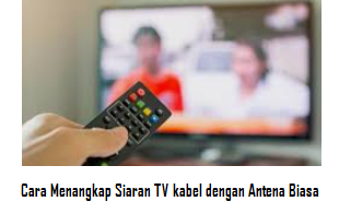 Cara Menangkap Siaran TV Kabel dengan Antena Biasa