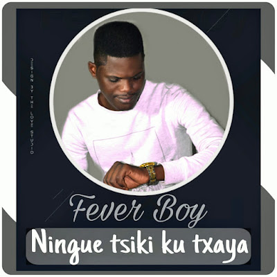 Fever Boy - Ningue Tsike Ku Txaya (2021) | Download Mp3