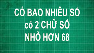 Có bao nhiêu số có 2 chữ số nhỏ hơn 68