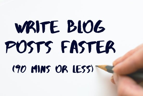 How To Write Blog Posts Faster Within 90 Minutes Or Less