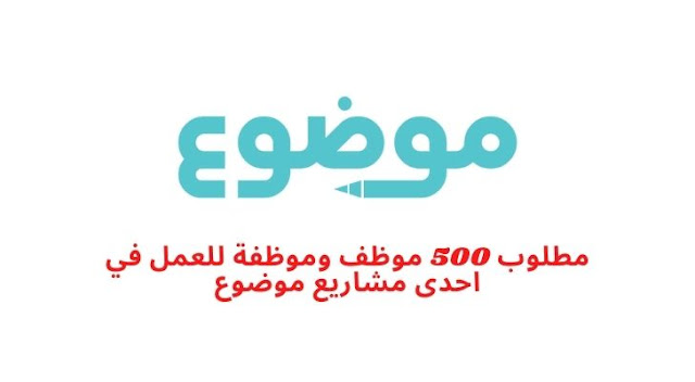 مطلوب 500 موظف وموظفة للعمل في احدى مشاريع موضوع