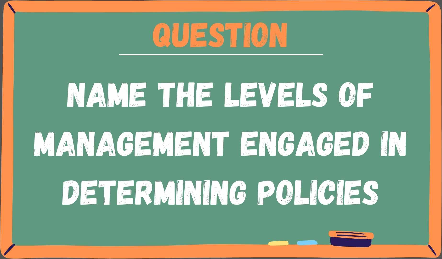 Name the Levels of management engaged in Determining Policies