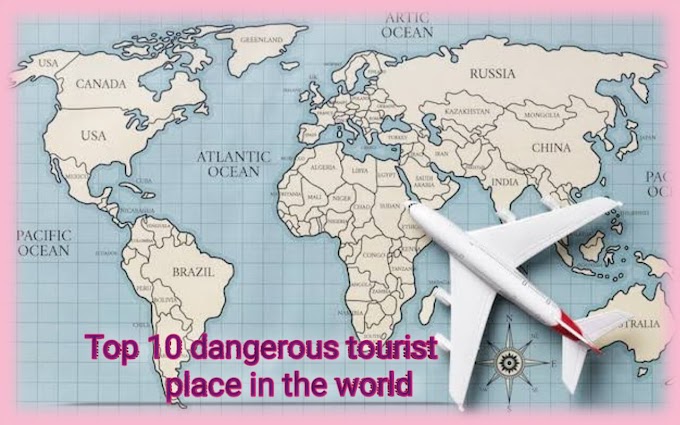 top 10 dangerous tourist place in the world