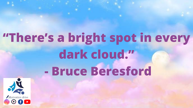 “There’s a bright spot in every dark cloud.” - Bruce Beresford