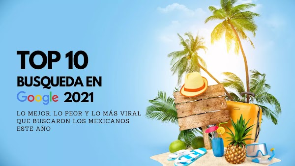 ▷ TOP 10 Lo más buscado en Google 2021 | México