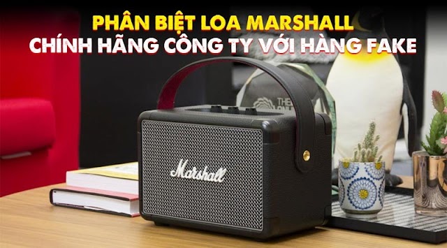 So sánh và phân biệt giữa Loa Marshall chính hãng công ty với hàng fake