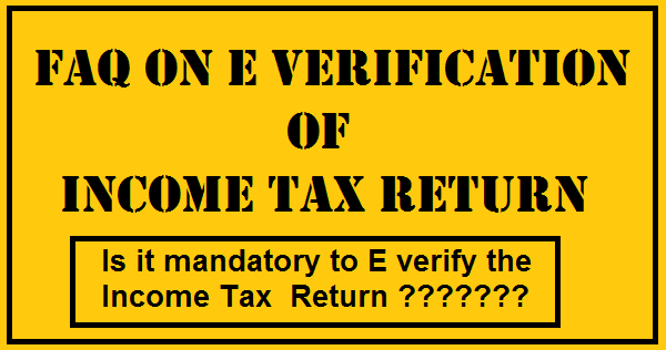 FAQ on E verification of Income Tax return