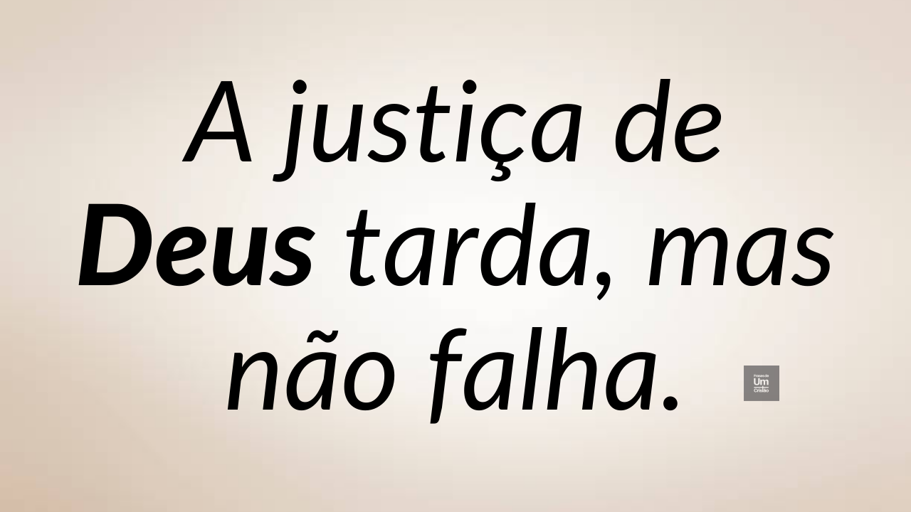 a justiça de deus tarda mas não falha versículo, frases a justiça de deus tarda, mas não falha, deus tarda, mas não falha provérbios, deus tarda mas não falha significado, a justiça do homem é falha mas a de deus não, a justiça de deus nunca falha, a lei do retorno tarda, mas não falha, deus tarda, mas não falha