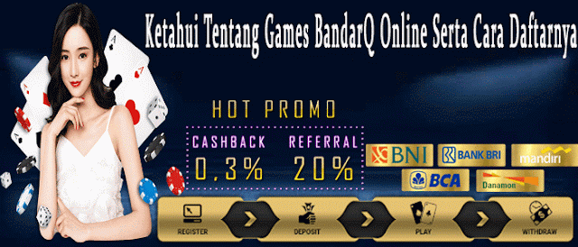 Ketahui Tentang Games BandarQ Online Serta Cara Daftarnya