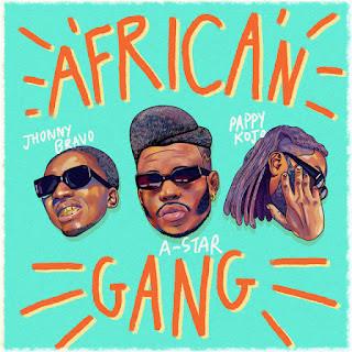 A-Star - African Gang (feat. Pappy Kojo & Johnny Bravo)