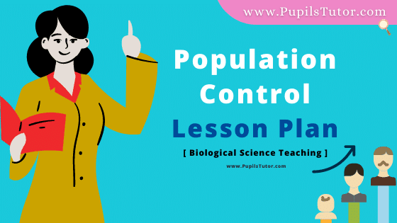 Population Control Lesson Plan For B.Ed, DE.L.ED, BTC, M.Ed 1st 2nd Year And Class 12th Social Science, General Science And Biological Science Teacher Free Download PDF On Real School Teaching And Practice Skill In English Medium. - www.pupilstutor.com