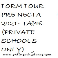 FORM FOUR PRE NECTA 2021- TAPIE (PRIVATE SCHOOLS ONLY) 