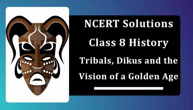 NCERT Solutions for Class 8 History Chapter 4 Tribals, Dikus and the Vision of a Golden Age
