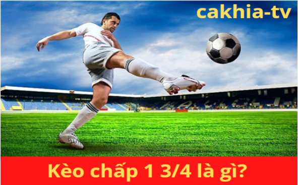 Kèo chấp 1 3/4 là gì? Hướng dẫn đọc hiểu kèo 1.75 chi tiết