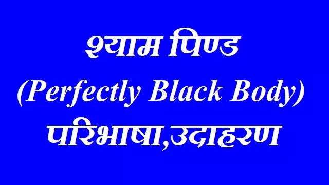 कृष्किा अथवा श्याम पिण्ड (Perfectly Black Body) क्या है ? परिभाषा,उदाहरण|hindi