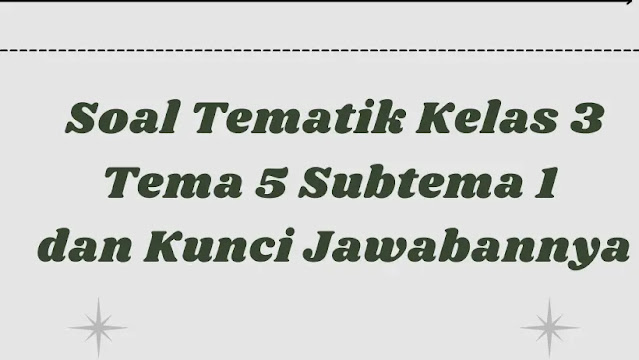 Soal Tematik Kelas 3 Tema 5 Subtema 1 dan Kunci Jawabannya