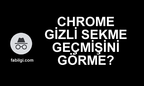 Chrome Gizli Sekme Geçmişini Görme ve Silme Yöntemi 2022