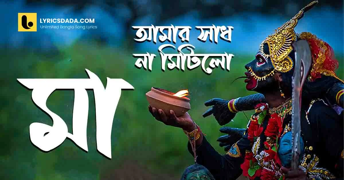 Amar Sadh Na Mitilo Lyrics (আমার সাধ না মিটিলো) Shyama Sangeet