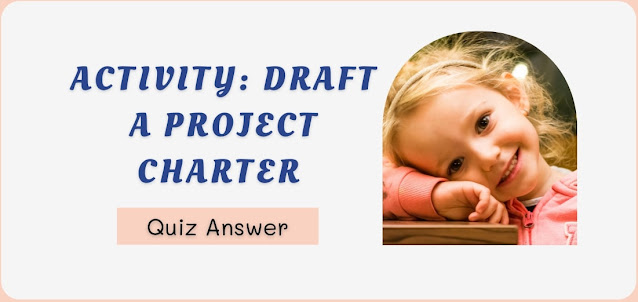 Activity Draft a project charter Quiz Answer