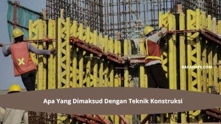 Apa Yang Dimaksud Dengan Teknik Konstruksi