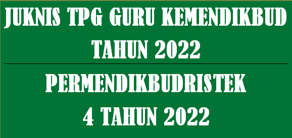 Juknis TPG Guru Kemendikbud Tahun 2022 yang diatur dalam Permendikbudristek 4 Tahun 2022