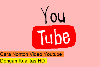 2 Cara Nonton Video Youtube Dengan Kualitas HD Di Android dan PC
