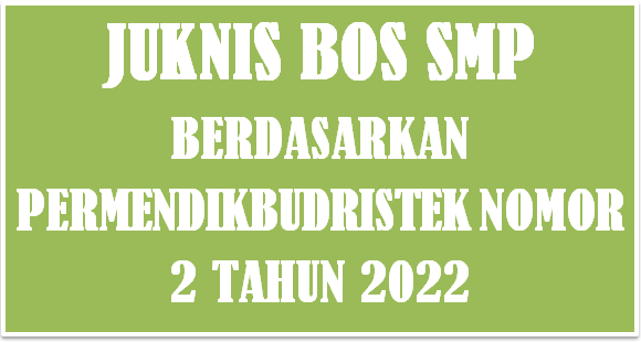 Juknis BOS Reguler SMP Tahun 2022-2023 Berdasarkan Permendikbud Ristek Nomor 2 Tahun 2022