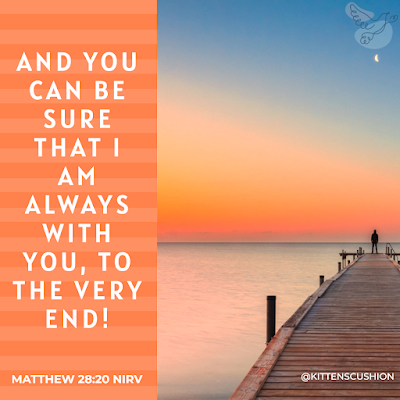 'I am with you always, to the very end of the age." (Matthew 28:20b)