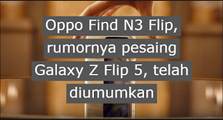 Oppo Find N3 Flip, rumornya pesaing Galaxy Z Flip 5, telah diumumkan