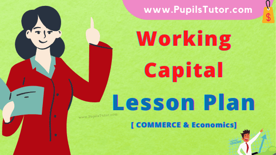 Working  Capital Lesson Plan For B.Ed, DE.L.ED, BTC, M.Ed 1st 2nd Year And Class 9th, 10th, 11th , 12th Commerce Teacher Free Download PDF On Mega And Real School Teaching Practice Skill In English Medium. - www.pupilstutor.com