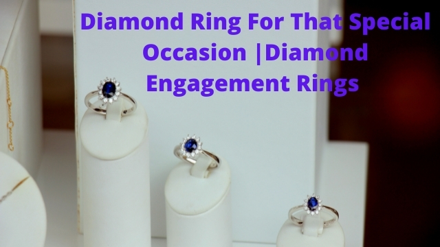 Diamond Ring For That Special Occasion |Diamond Engagement Rings
