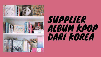 Rekomendasi Supplier Album KPop dari Korea Untuk Kalian