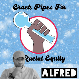 Crack Pipes For Racial Equity : A Rap Music Single by Alfred