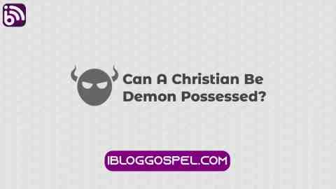 Can Christians Be Demon Possessed?