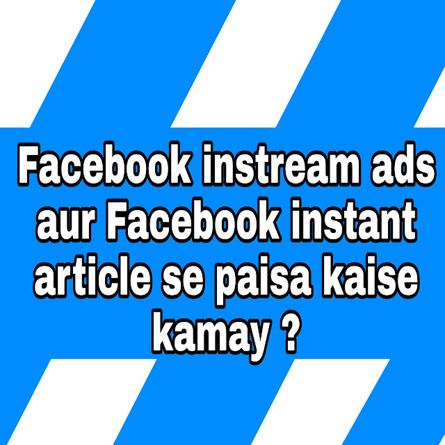 Facebook Instream ads aur Facebook Instant article se paise kaise kamay ?Facebook se paisa kaise kamay?